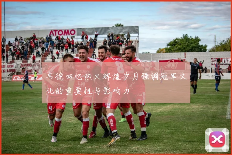 韦德回忆热火辉煌岁月强调冠军文化的重要性与影响力
