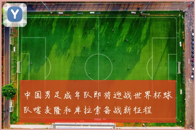 中国男足成年队即将迎战世界杯球队喀麦隆和库拉索备战新征程